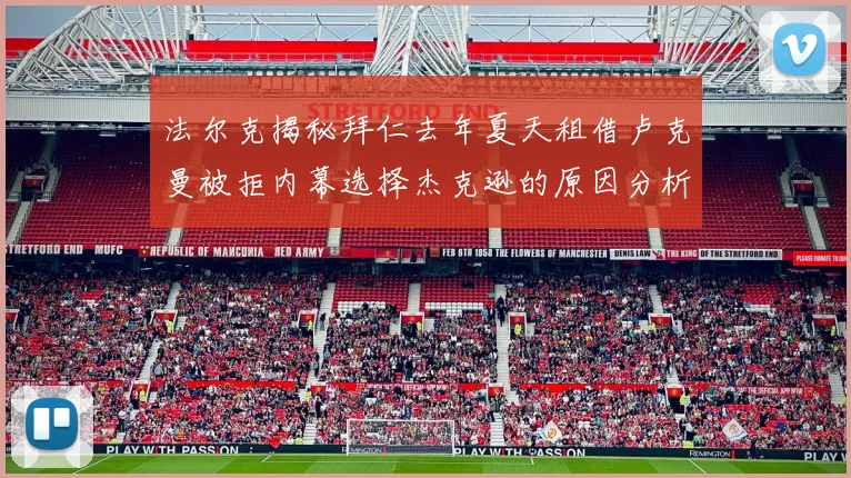 法尔克揭秘拜仁去年夏天租借卢克曼被拒内幕选择杰克逊的原因分析