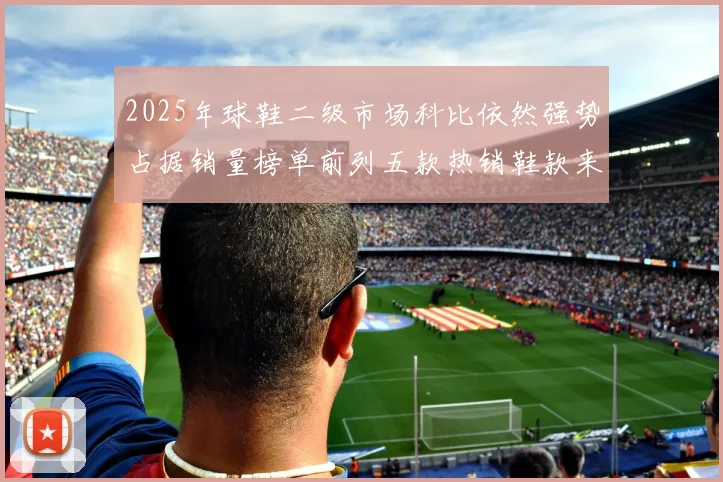 2025年球鞋二级市场科比依然强势占据销量榜单前列五款热销鞋款来自科比系列